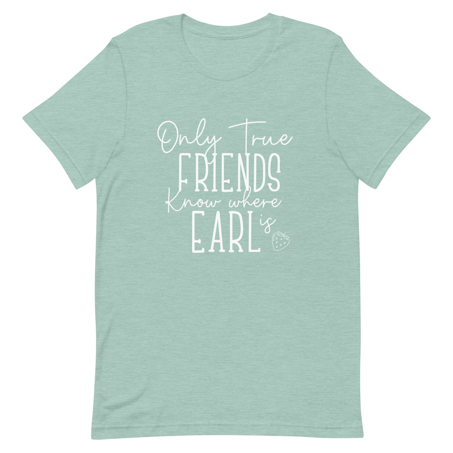 Introducing our exclusive 'Only True Friends Know Where Earl Is' T-shirt – a nod to the inside jokes and shared adventures that make friendships special.