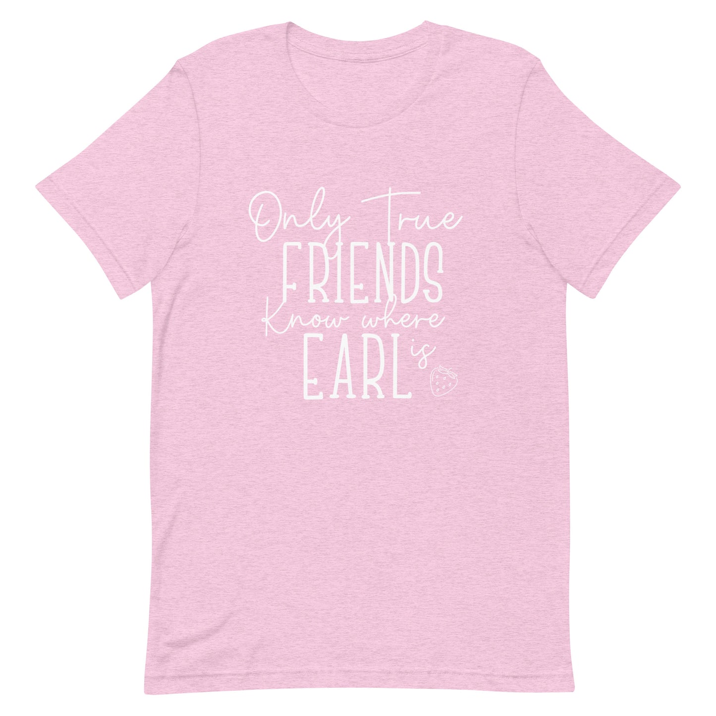 Introducing our exclusive 'Only True Friends Know Where Earl Is' T-shirt – a nod to the inside jokes and shared adventures that make friendships special.