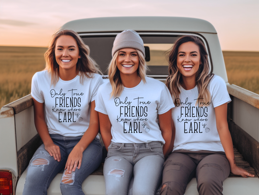 Introducing our exclusive 'Only True Friends Know Where Earl Is' T-shirt – a nod to the inside jokes and shared adventures that make friendships special. 
