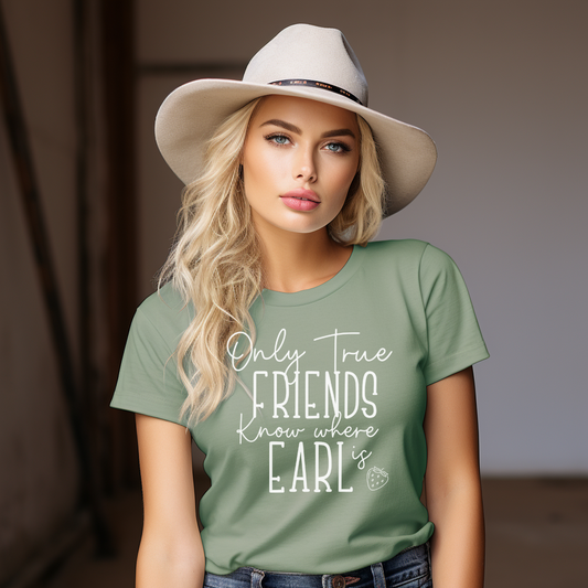 Introducing our exclusive 'Only True Friends Know Where Earl Is' T-shirt – a nod to the inside jokes and shared adventures that make friendships special.