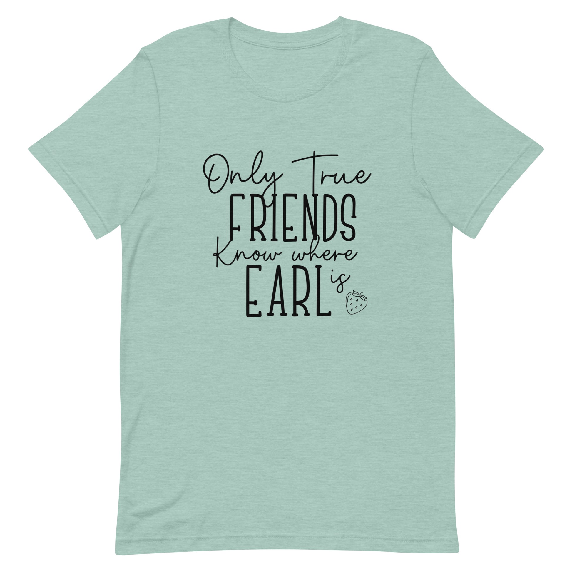 Introducing our exclusive 'Only True Friends Know Where Earl Is' T-shirt – a nod to the inside jokes and shared adventures that make friendships special. 