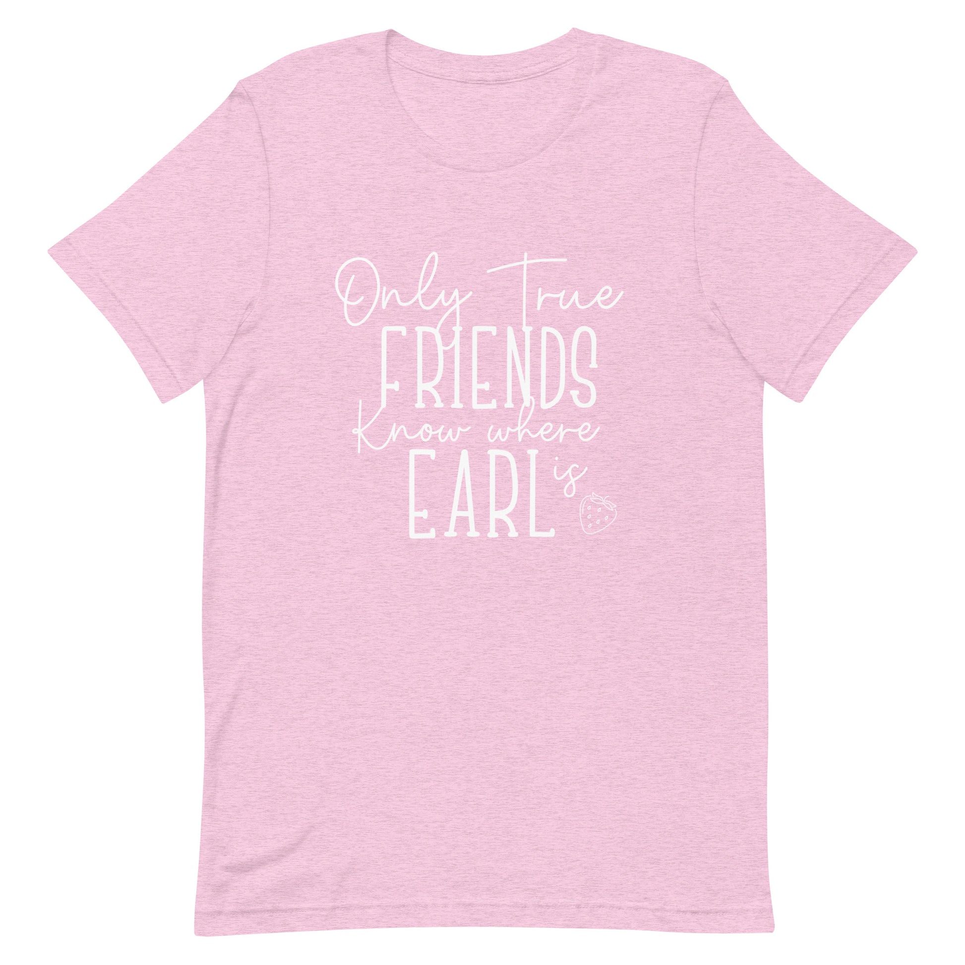 Introducing our exclusive 'Only True Friends Know Where Earl Is' T-shirt – a nod to the inside jokes and shared adventures that make friendships special.