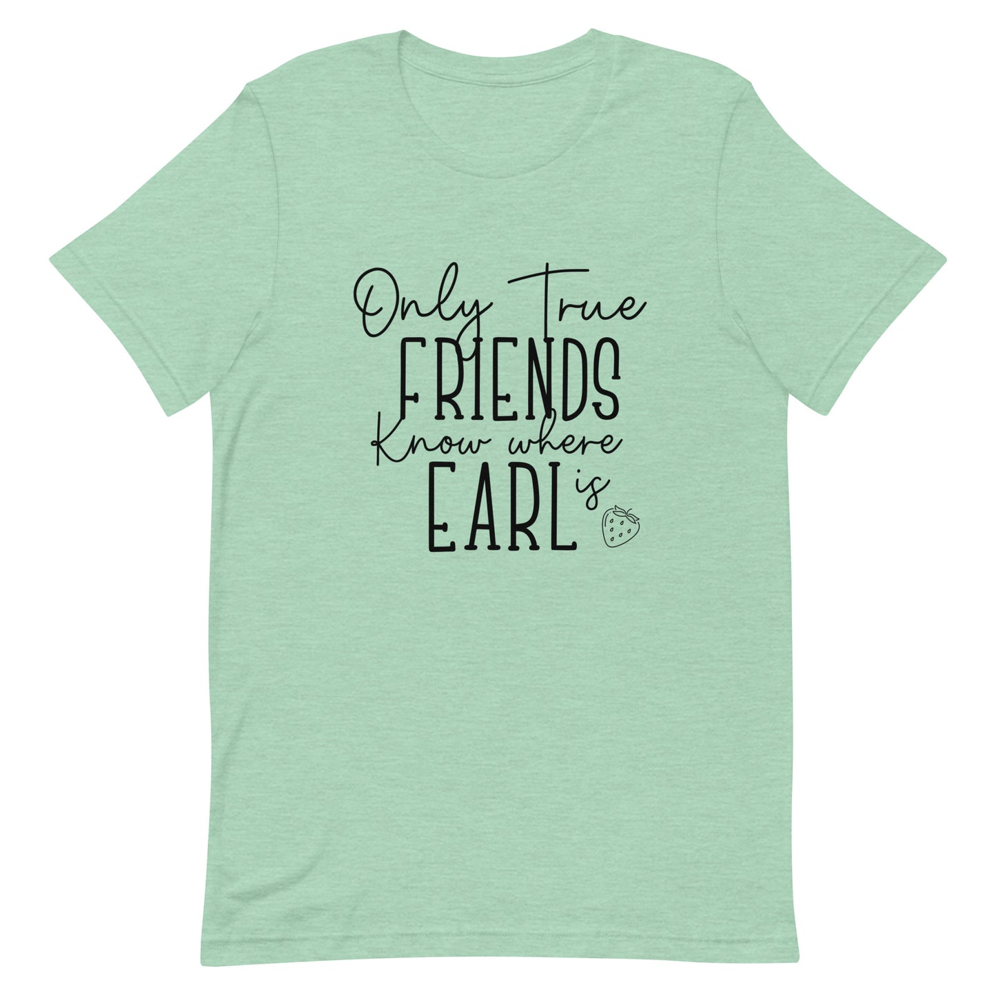 Introducing our exclusive 'Only True Friends Know Where Earl Is' T-shirt – a nod to the inside jokes and shared adventures that make friendships special. 