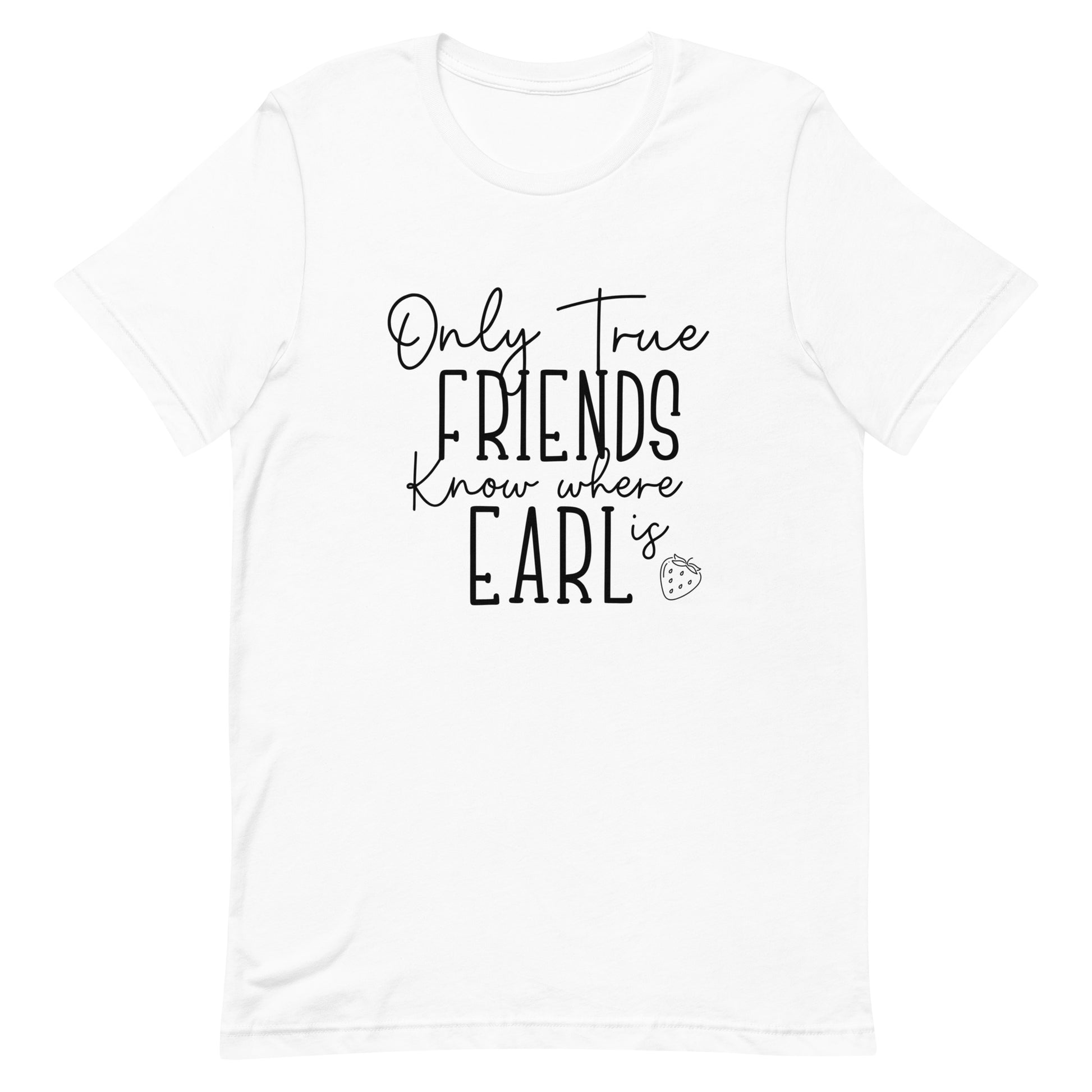 Introducing our exclusive 'Only True Friends Know Where Earl Is' T-shirt – a nod to the inside jokes and shared adventures that make friendships special. 